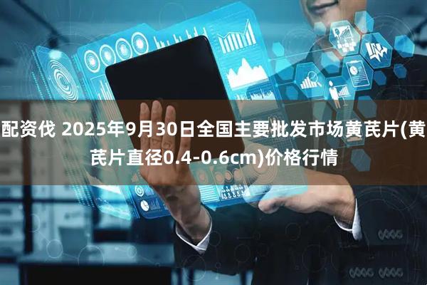 配资伐 2025年9月30日全国主要批发市场黄芪片(黄芪片直径0.4-0.6cm)价格行情